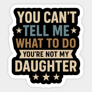 You-Can’t-Tell-Me-What-To-Do-You’re-Not-My-Daughter–Retro-Funny-Father’s-Day-Gift-from-Daughter Sticker